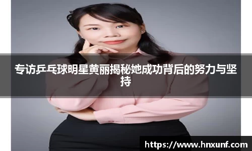 专访乒乓球明星黄丽揭秘她成功背后的努力与坚持