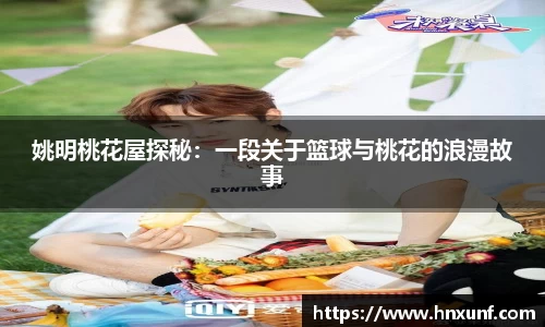 姚明桃花屋探秘：一段关于篮球与桃花的浪漫故事