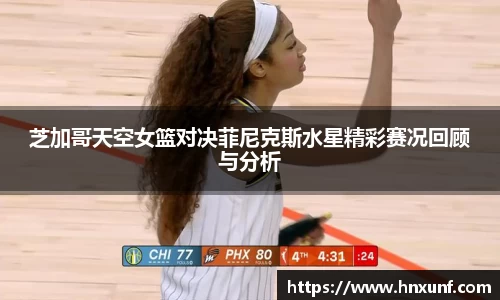芝加哥天空女篮对决菲尼克斯水星精彩赛况回顾与分析