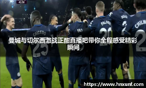曼城与切尔西激战正酣直播吧带你全程感受精彩瞬间