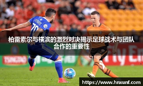 柏雷素尔与横滨的激烈对决揭示足球战术与团队合作的重要性