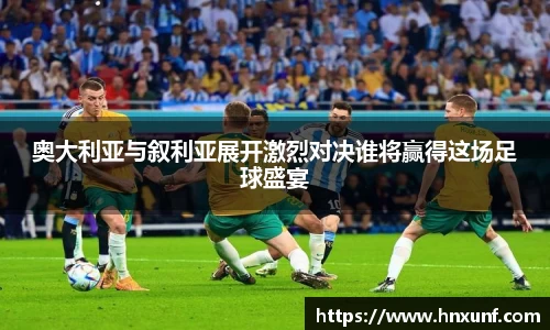 奥大利亚与叙利亚展开激烈对决谁将赢得这场足球盛宴